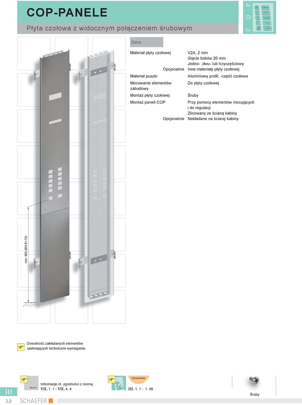 Montaż paneli COP Przy pomocy elementów mocujących i do regulacji Zlicowany ze ścianą kabiny Opcjonalnie Nakładane na ścianę kabiny min.