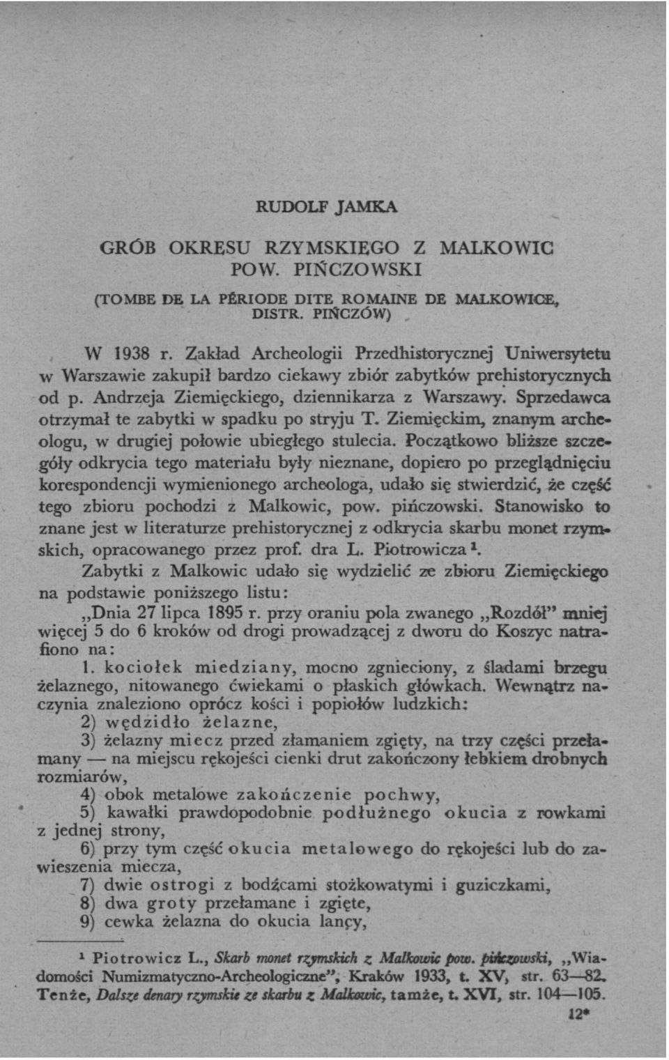 Sprzedawca otrzymał te zabytki w spadku po stryju T. Ziemięckim, znanym archeologu, w drugiej połowie ubiegłego stulecia.