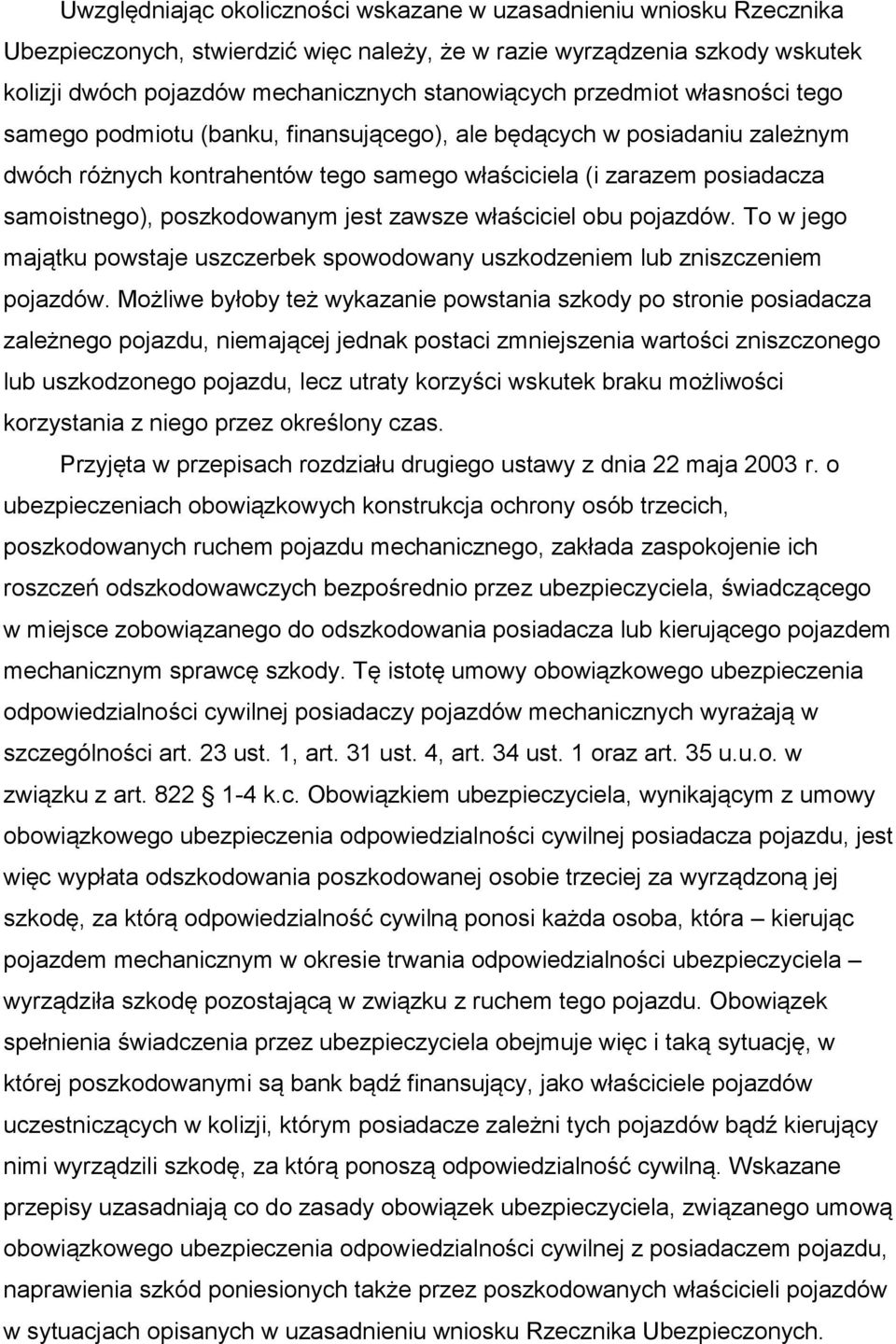 poszkodowanym jest zawsze właściciel obu pojazdów. To w jego majątku powstaje uszczerbek spowodowany uszkodzeniem lub zniszczeniem pojazdów.