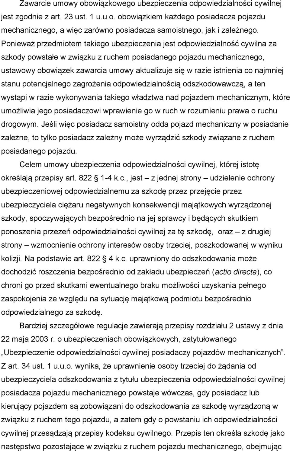 razie istnienia co najmniej stanu potencjalnego zagrożenia odpowiedzialnością odszkodowawczą, a ten wystąpi w razie wykonywania takiego władztwa nad pojazdem mechanicznym, które umożliwia jego