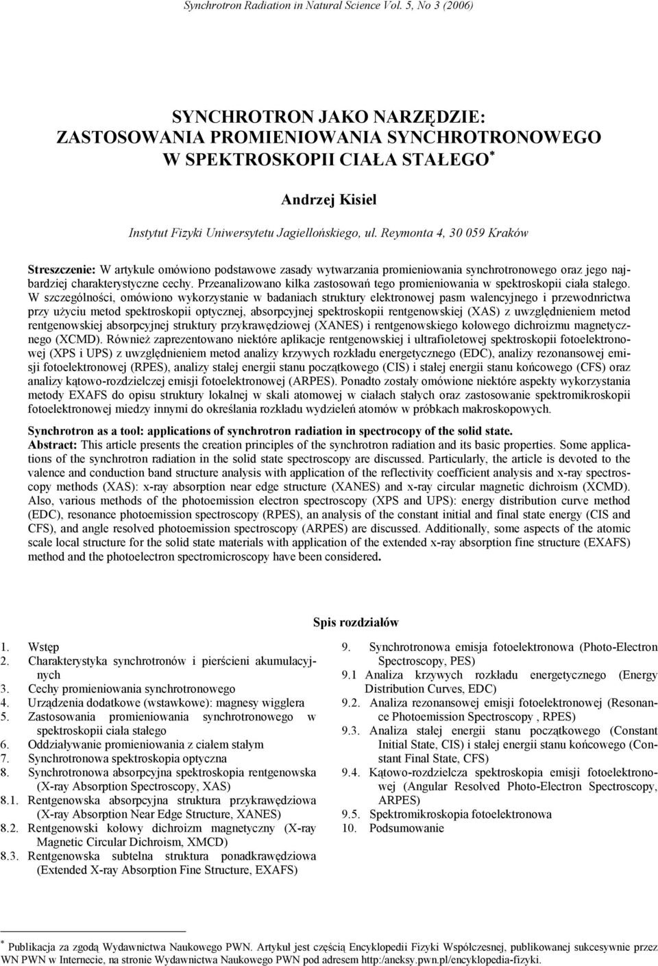 Przeanalizowano kilka zastosowań tego promieniowania w spektroskopii ciała stałego.