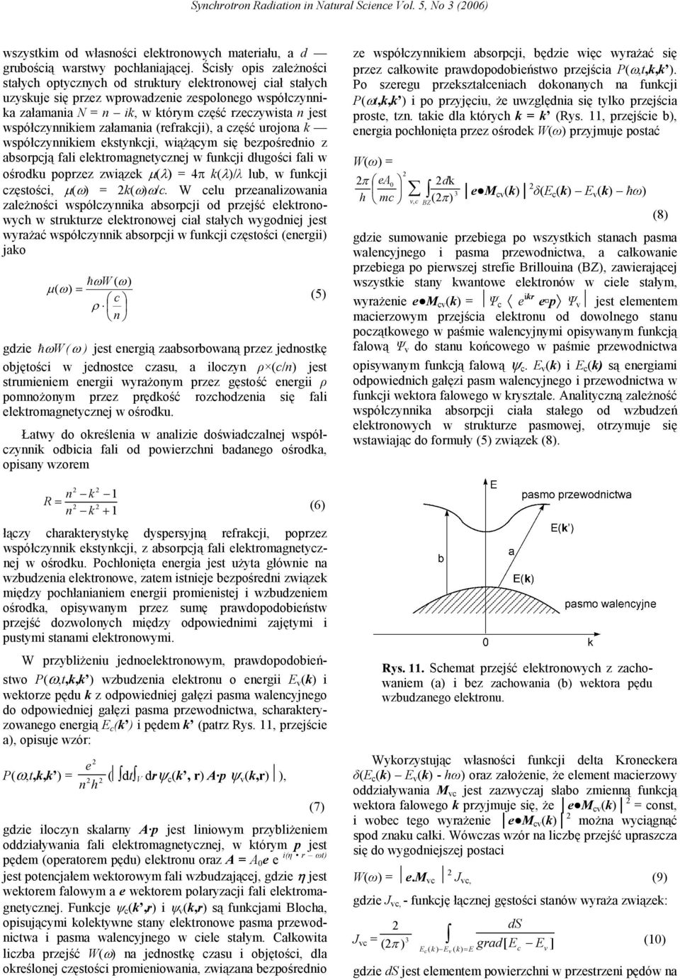 współczynnikiem załamania (refrakcji), a część urojona k współczynnikiem ekstynkcji, wiążącym się bezpośrednio z absorpcją fali elektromagnetycznej w funkcji długości fali w ośrodku poprzez związek