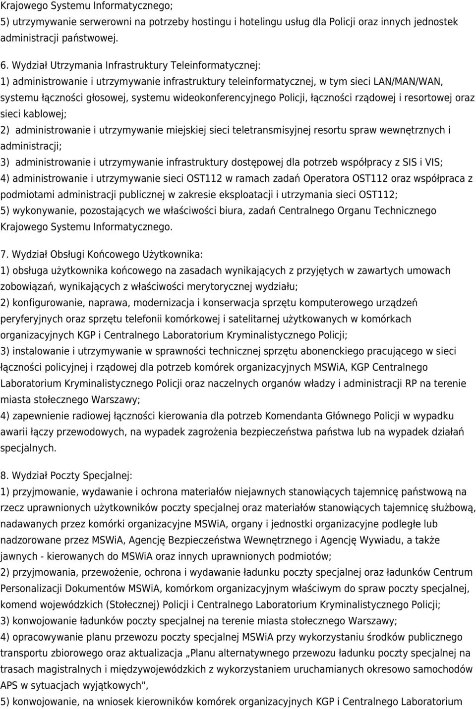 wideokonferencyjnego Policji, łączności rządowej i resortowej oraz sieci kablowej; 2) administrowanie i utrzymywanie miejskiej sieci teletransmisyjnej resortu spraw wewnętrznych i administracji; 3)