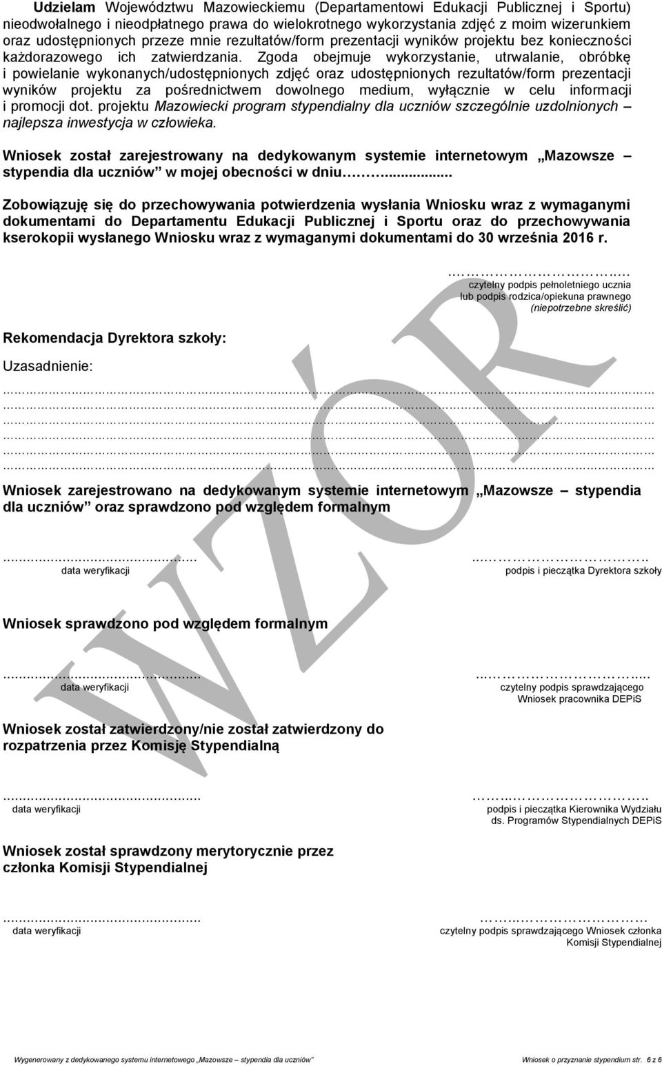 Zgoda obejmuje wykorzystanie, utrwalanie, obróbkę i powielanie wykonanych/udostępnionych zdjęć oraz udostępnionych rezultatów/form prezentacji wyników projektu za pośrednictwem dowolnego medium,