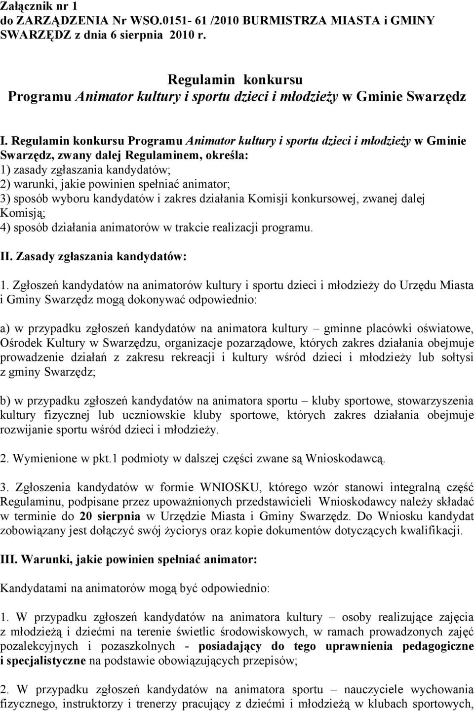 Regulamin konkursu Programu Animator kultury i sportu dzieci i młodzieży w Gminie Swarzędz, zwany dalej Regulaminem, określa: 1) zasady zgłaszania kandydatów; 2) warunki, jakie powinien spełniać