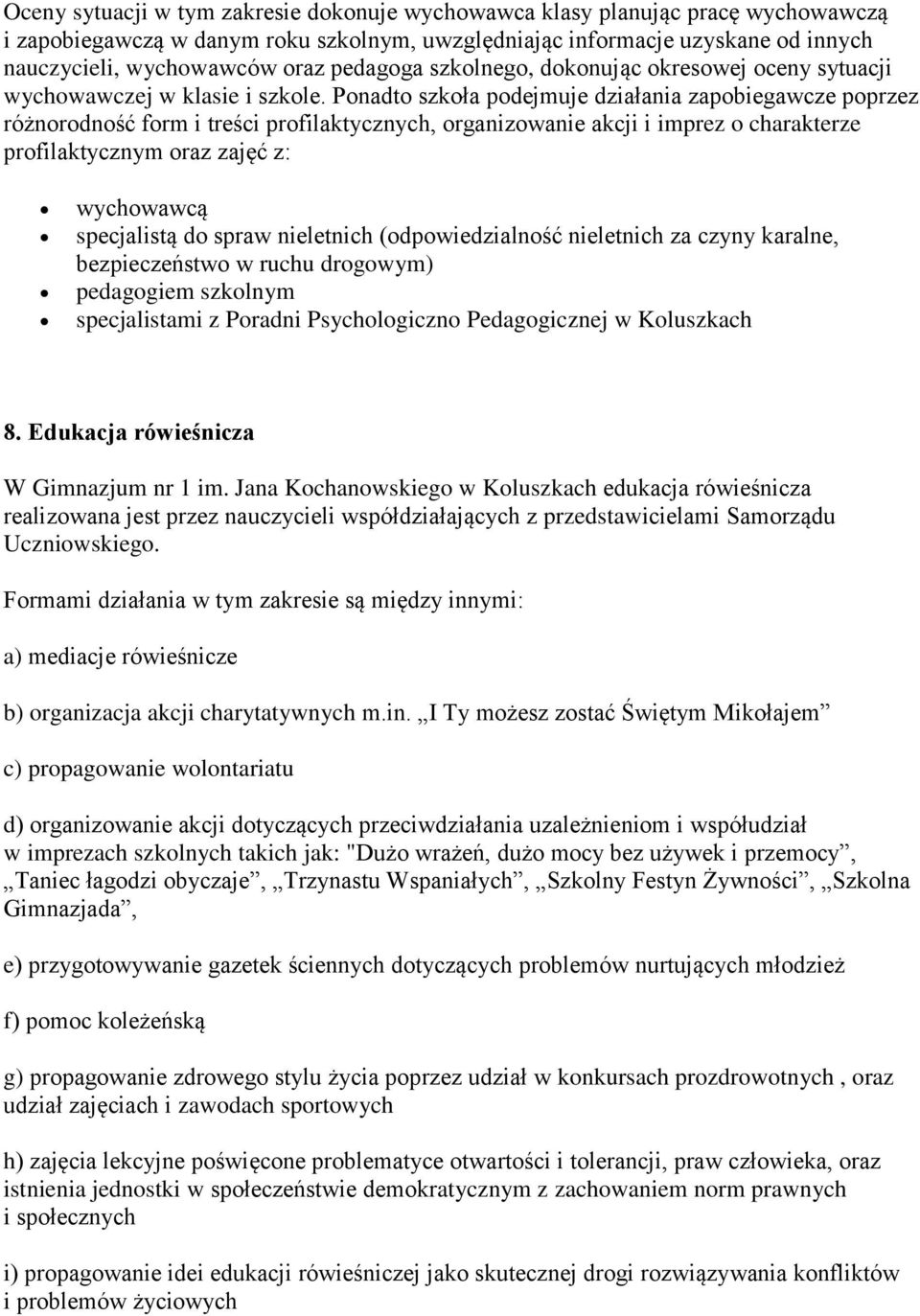 Ponadto szkoła podejmuje działania zapobiegawcze poprzez różnorodność form i treści profilaktycznych, organizowanie akcji i imprez o charakterze profilaktycznym oraz zajęć z: wychowawcą specjalistą