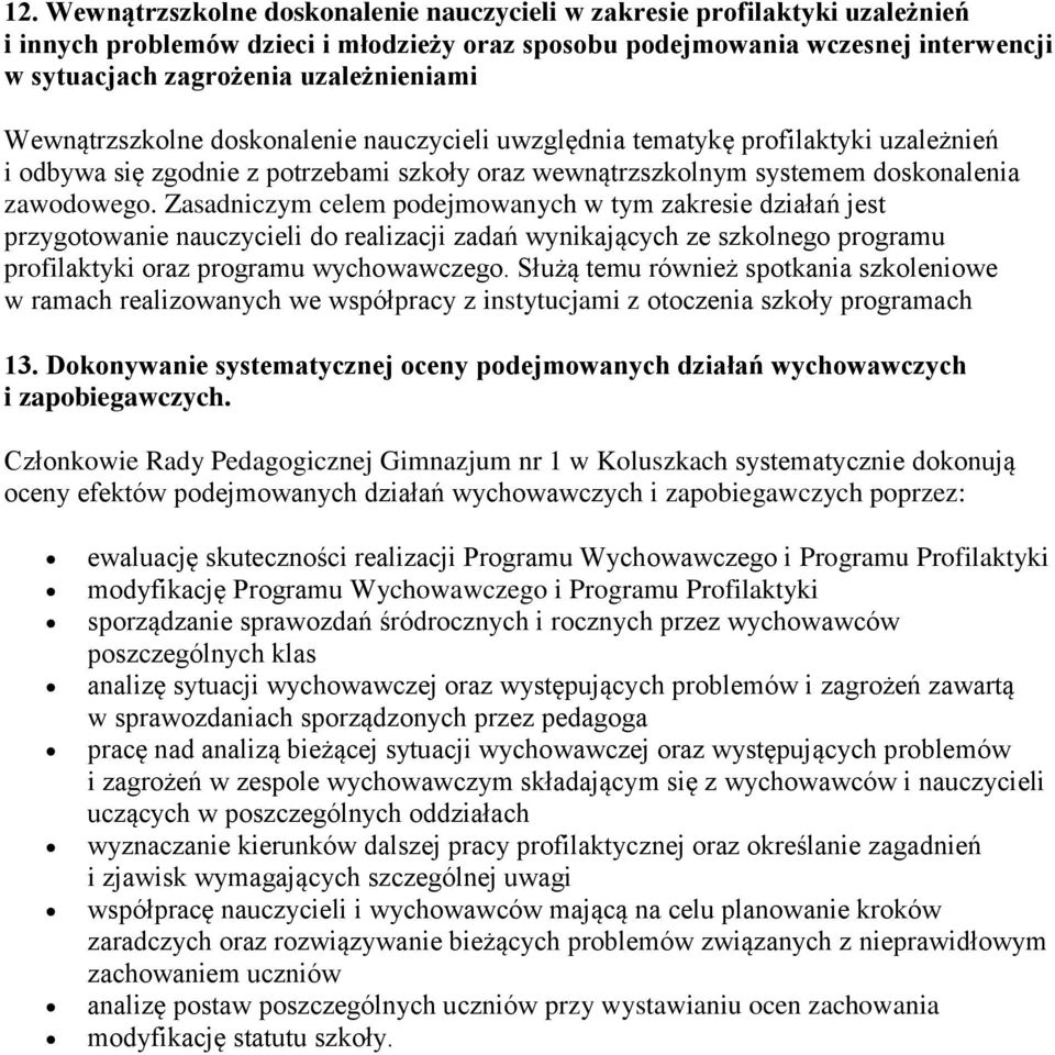 Zasadniczym celem podejmowanych w tym zakresie działań jest przygotowanie nauczycieli do realizacji zadań wynikających ze szkolnego programu profilaktyki oraz programu wychowawczego.