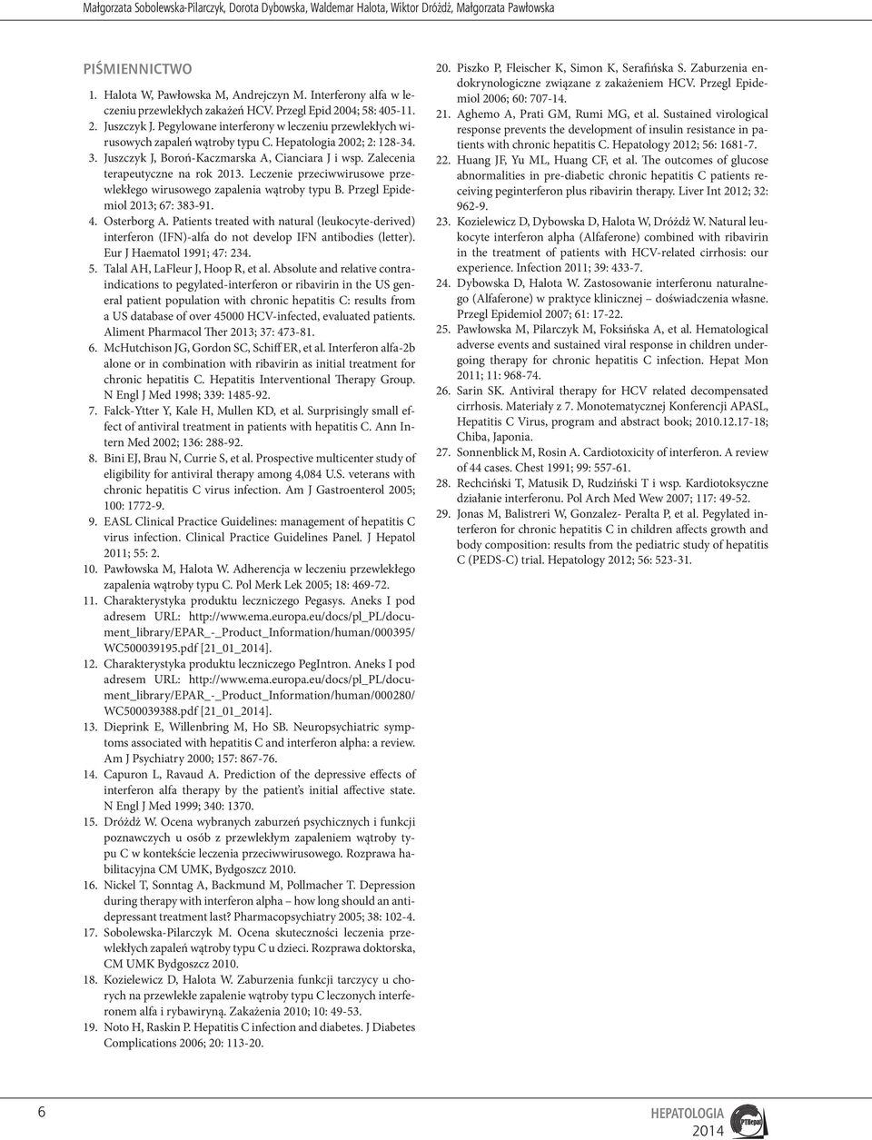 Hepatologia 2002; 2: 128-34. 3. Juszczyk J, Boroń-Kaczmarska A, Cianciara J i wsp. Zalecenia terapeutyczne na rok 2013. Leczenie przeciwwirusowe przewlekłego wirusowego zapalenia wątroby typu B.