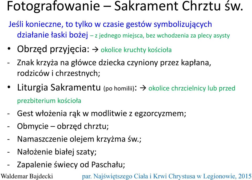 Obrzęd przyjęcia: okolice kruchty kościoła - Znak krzyża na główce dziecka czyniony przez kapłana, rodziców i chrzestnych; Liturgia