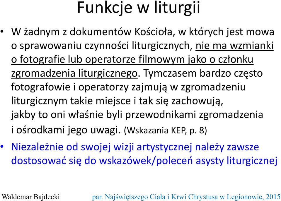 Tymczasem bardzo często fotografowie i operatorzy zajmują w zgromadzeniu liturgicznym takie miejsce i tak się zachowują, jakby to oni