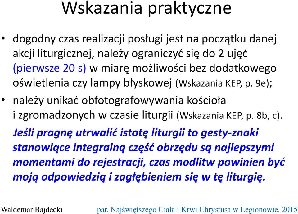 9e); należy unikać obfotografowywania kościoła i zgromadzonych w czasie liturgii (Wskazania KEP, p. 8b, c).