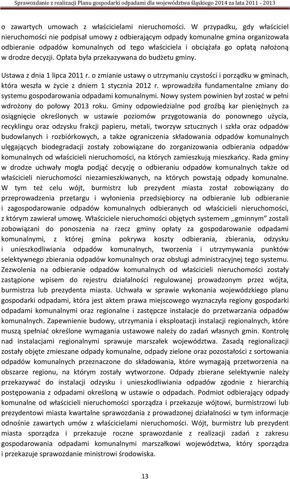 drodze decyzji. Opłata była przekazywana do budżetu gminy. Ustawa z dnia 1 lipca 2011 r. o zmianie ustawy o utrzymaniu czystości i porządku w gminach, która weszła w życie z dniem 1 stycznia 2012 r.