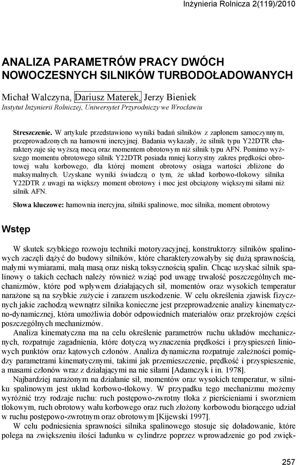 Badania wykazały, że silnik typu Y22DTR charakteryzuje się wyższą mocą oraz momentem obrotowym niż silnik typu AFN.