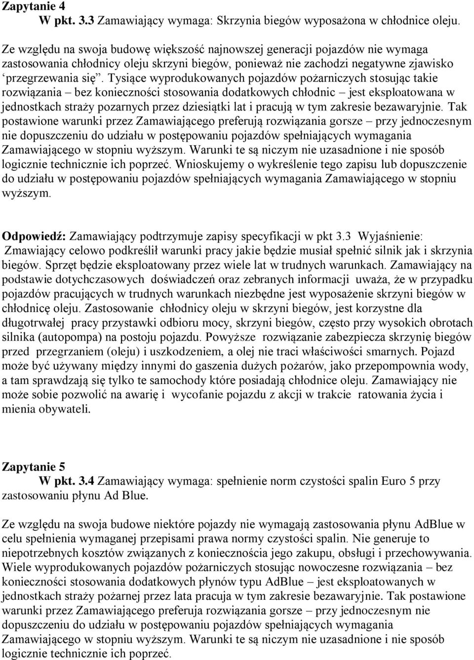 Tysiące wyprodukowanych pojazdów pożarniczych stosując takie rozwiązania bez konieczności stosowania dodatkowych chłodnic jest eksploatowana w jednostkach straży pozarnych przez dziesiątki lat i