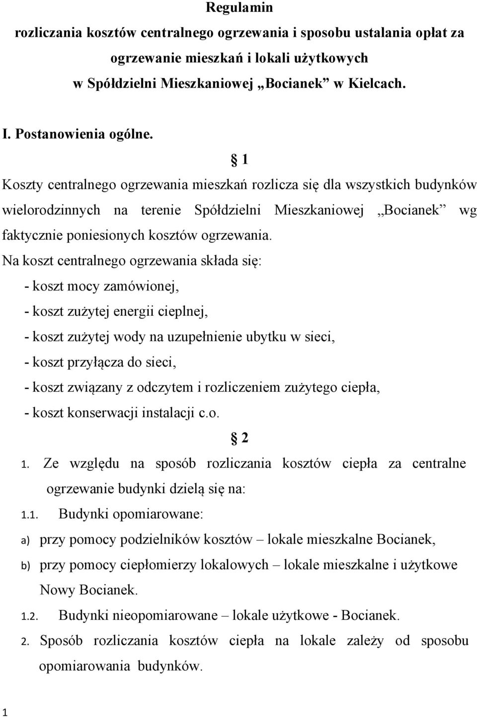 Na koszt centralnego ogrzewania składa się: - koszt mocy zamówionej, - koszt zużytej energii cieplnej, - koszt zużytej wody na uzupełnienie ubytku w sieci, - koszt przyłącza do sieci, - koszt