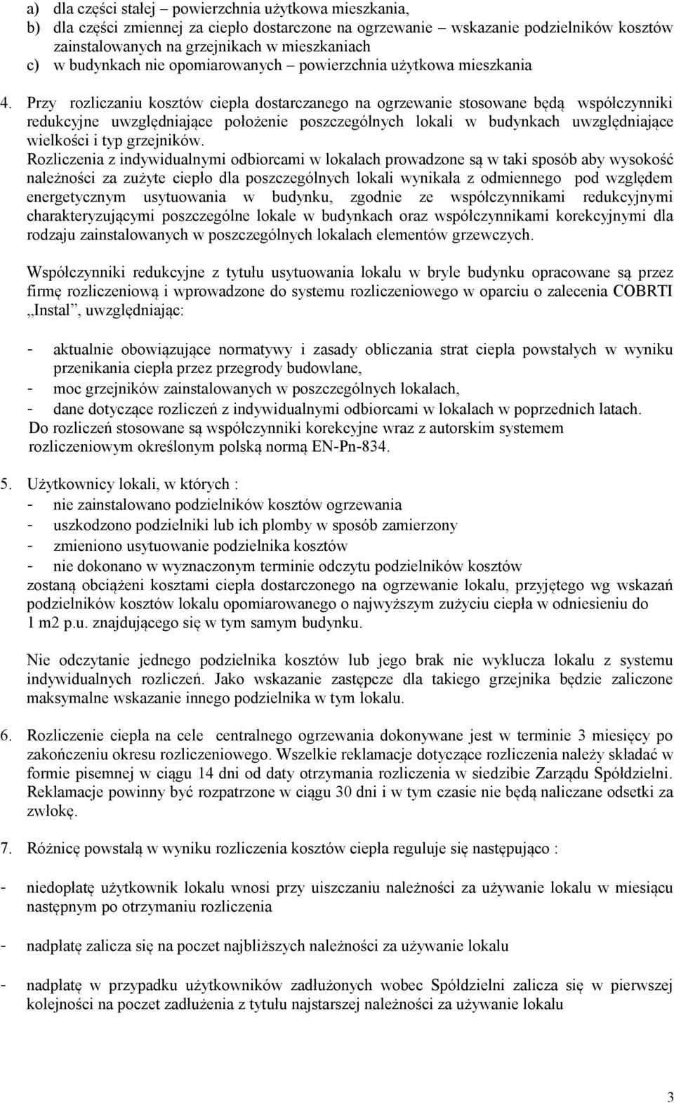 Przy rozliczaniu kosztów ciepła dostarczanego na ogrzewanie stosowane będą współczynniki redukcyjne uwzględniające położenie poszczególnych lokali w budynkach uwzględniające wielkości i typ