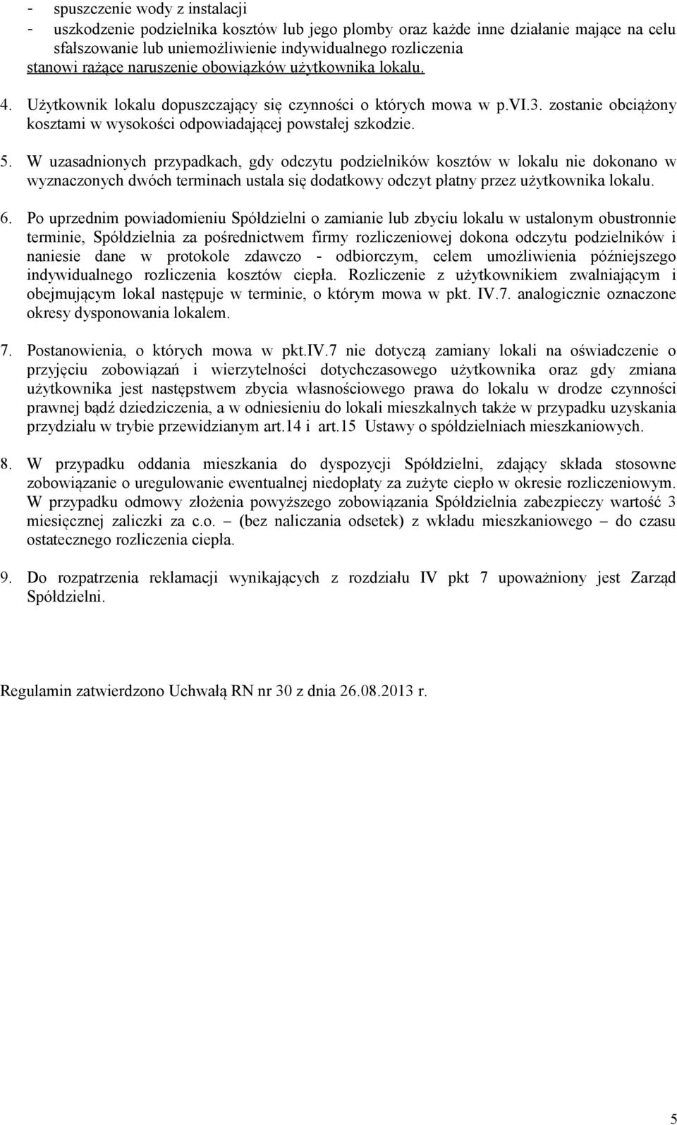 W uzasadnionych przypadkach, gdy odczytu podzielników kosztów w lokalu nie dokonano w wyznaczonych dwóch terminach ustala się dodatkowy odczyt płatny przez użytkownika lokalu. 6.