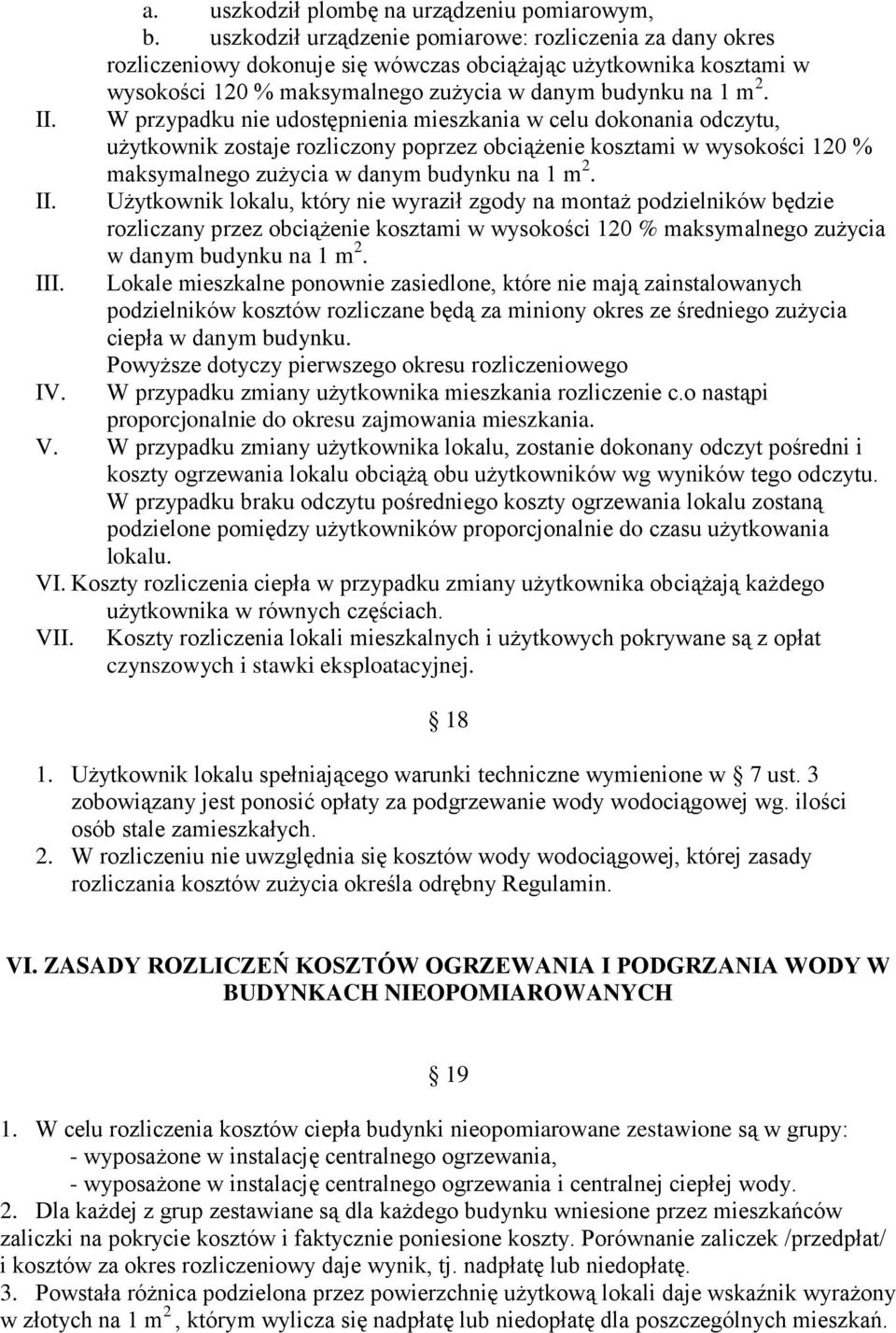 W przypadku nie udostępnienia mieszkania w celu dokonania odczytu, użytkownik zostaje rozliczony poprzez obciążenie kosztami w wysokości 120 % maksymalnego zużycia w danym budynku na 1 m 2.