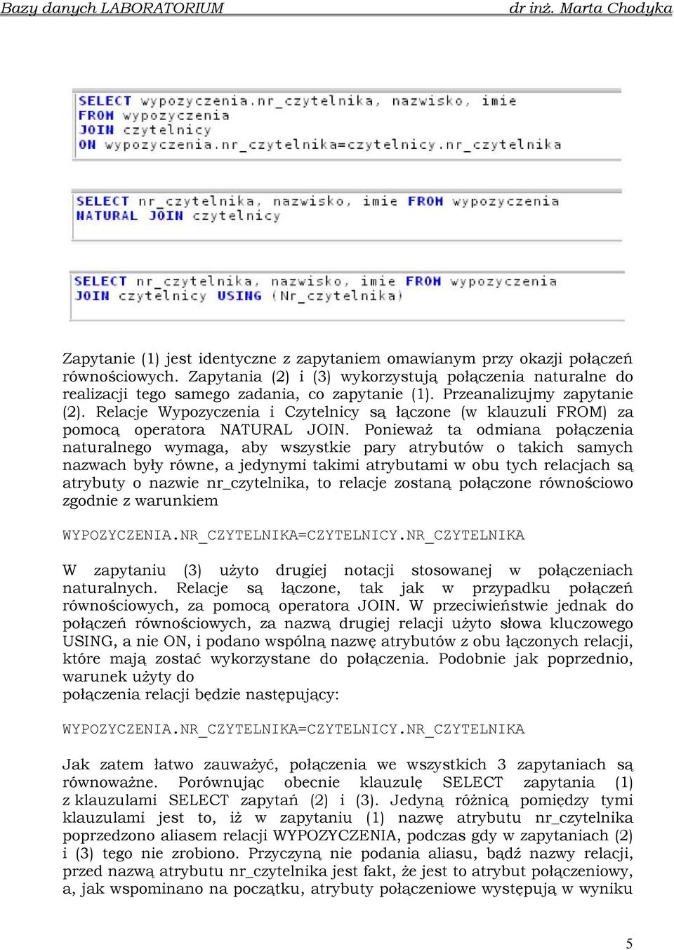 PoniewaŜ ta odmiana połączenia naturalnego wymaga, aby wszystkie pary atrybutów o takich samych nazwach były równe, a jedynymi takimi atrybutami w obu tych relacjach są atrybuty o nazwie