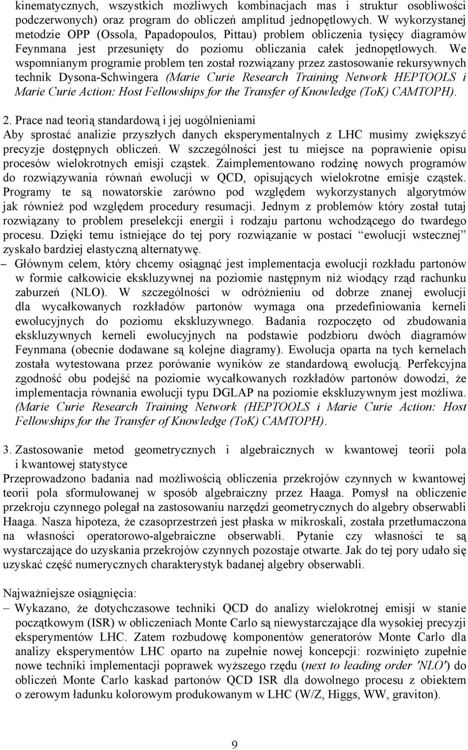 We wspomnianym programie problem ten został rozwiązany przez zastosowanie rekursywnych technik Dysona-Schwingera (Marie Curie Research Training Network HEPTOOLS i Marie Curie Action: Host Fellowships