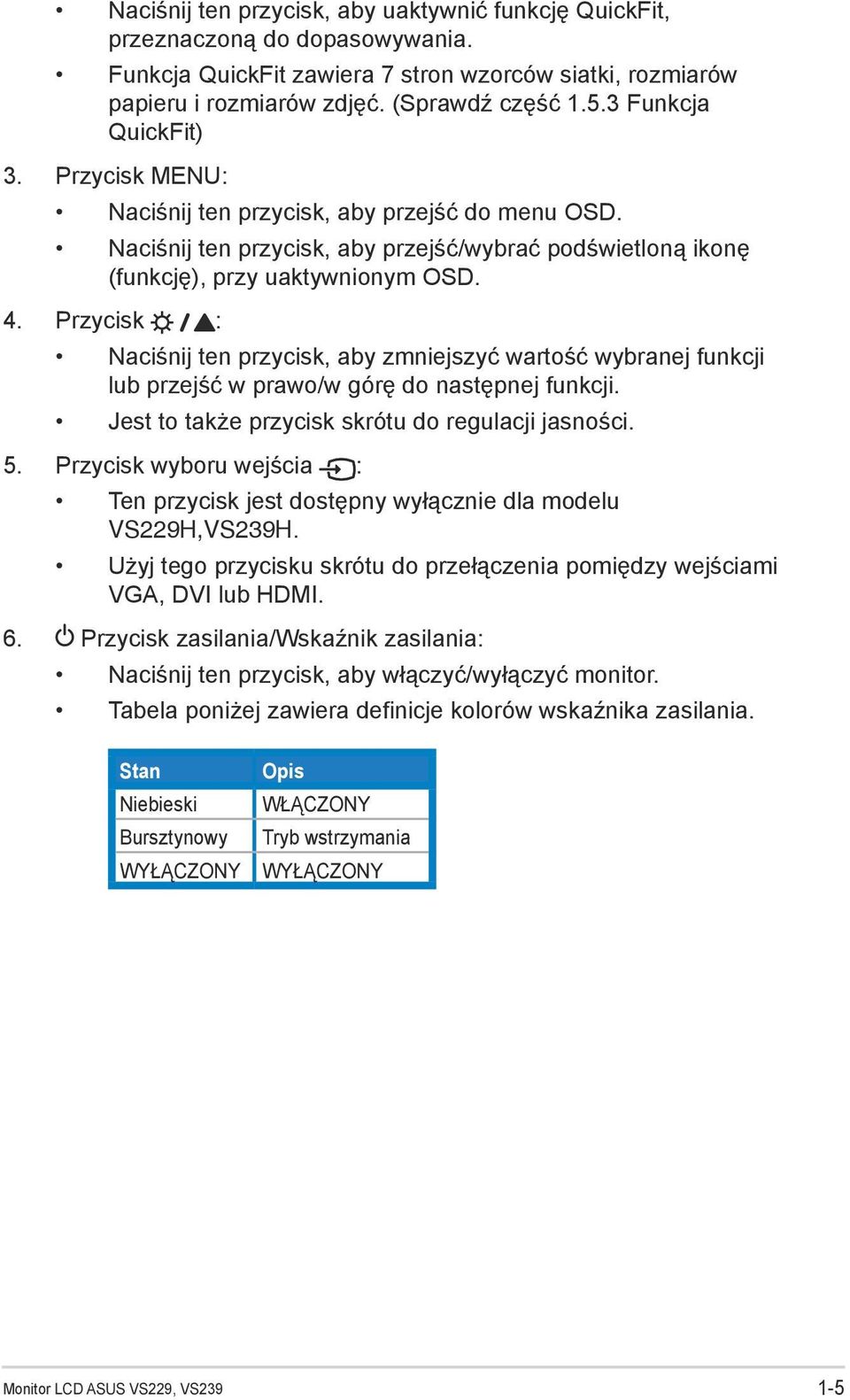 Przycisk : Naciśnij ten przycisk, aby zmniejszyć wartość wybranej funkcji lub przejść w prawo/w górę do następnej funkcji. Jest to także przycisk skrótu do regulacji jasności. 5.