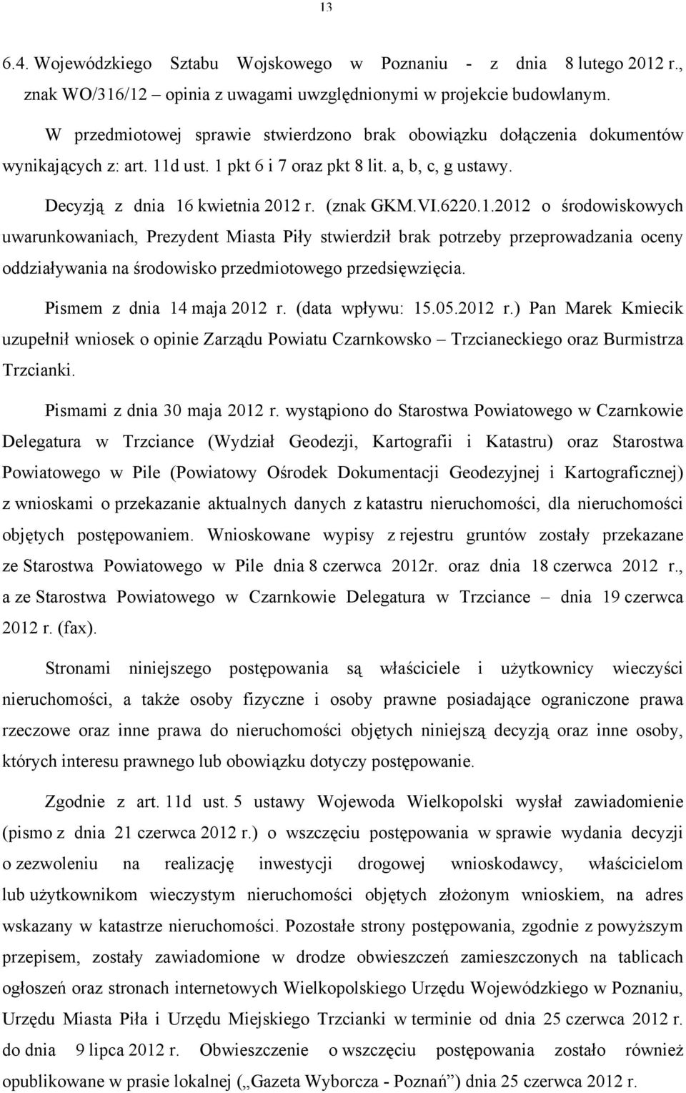 6220.1.2012 o środowiskowych uwarunkowaniach, Prezydent Miasta Piły stwierdził brak potrzeby przeprowadzania oceny oddziaływania na środowisko przedmiotowego przedsięwzięcia.