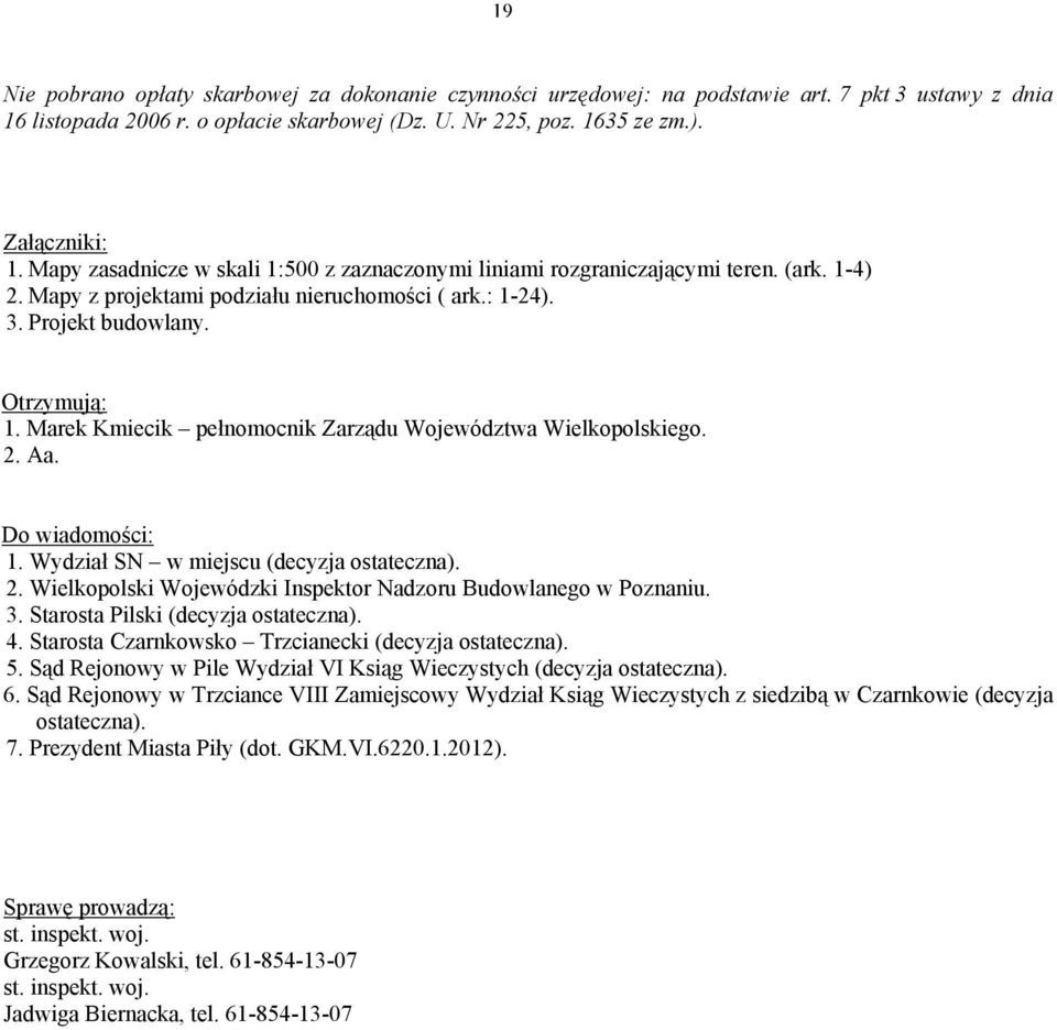 Marek Kmiecik pełnomocnik Zarządu Województwa Wielkopolskiego. 2. Aa. Do wiadomości: 1. Wydział SN w miejscu (decyzja ostateczna). 2. Wielkopolski Wojewódzki Inspektor Nadzoru Budowlanego w Poznaniu.