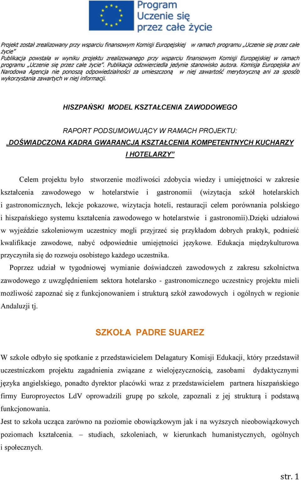 Komisja Europejska ani Narodowa Agencja nie ponoszą odpowiedzialności za umieszczoną w niej zawartość merytoryczną ani za sposób wykorzystania zawartych w niej informacji.