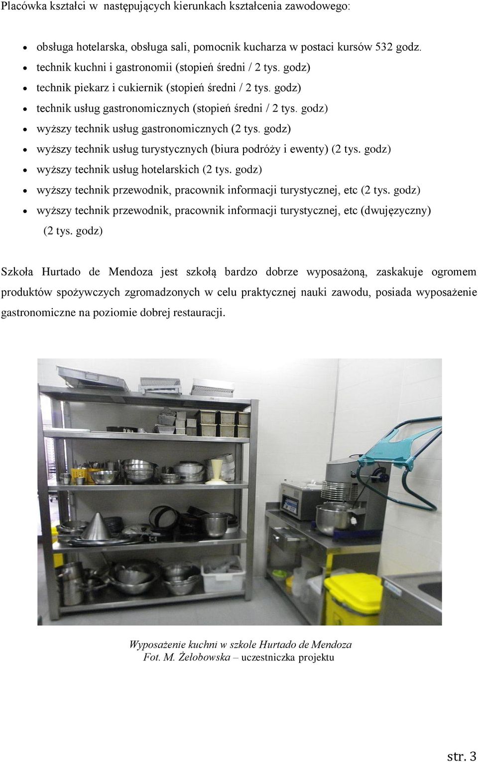 godz) wyższy technik usług gastronomicznych (2 tys. godz) wyższy technik usług turystycznych (biura podróży i ewenty) (2 tys. godz) wyższy technik usług hotelarskich (2 tys.