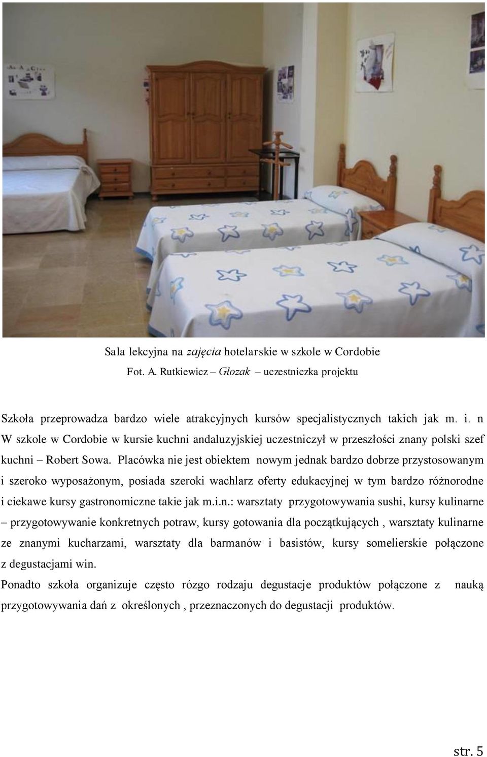 Placówka nie jest obiektem nowym jednak bardzo dobrze przystosowanym i szeroko wyposażonym, posiada szeroki wachlarz oferty edukacyjnej w tym bardzo różnorodne i ciekawe kursy gastronomiczne takie