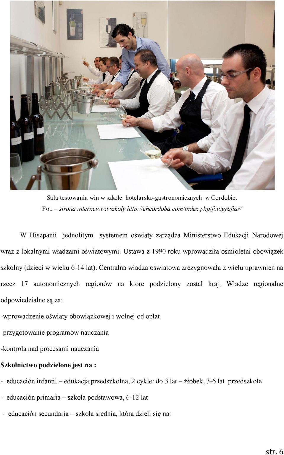 Ustawa z 1990 roku wprowadziła ośmioletni obowiązek szkolny (dzieci w wieku 6-14 lat).