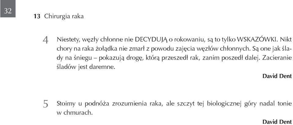 Są one jak ślady na śniegu pokazują drogę, którą przeszedł rak, zanim poszedł dalej.
