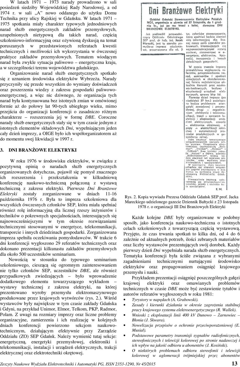 ożywioną dyskusją na temat poruszanych w przedstawionych referatach kwestii technicznych i możliwości ich wykorzystania w ówczesnej praktyce zakładów przemysłowych.