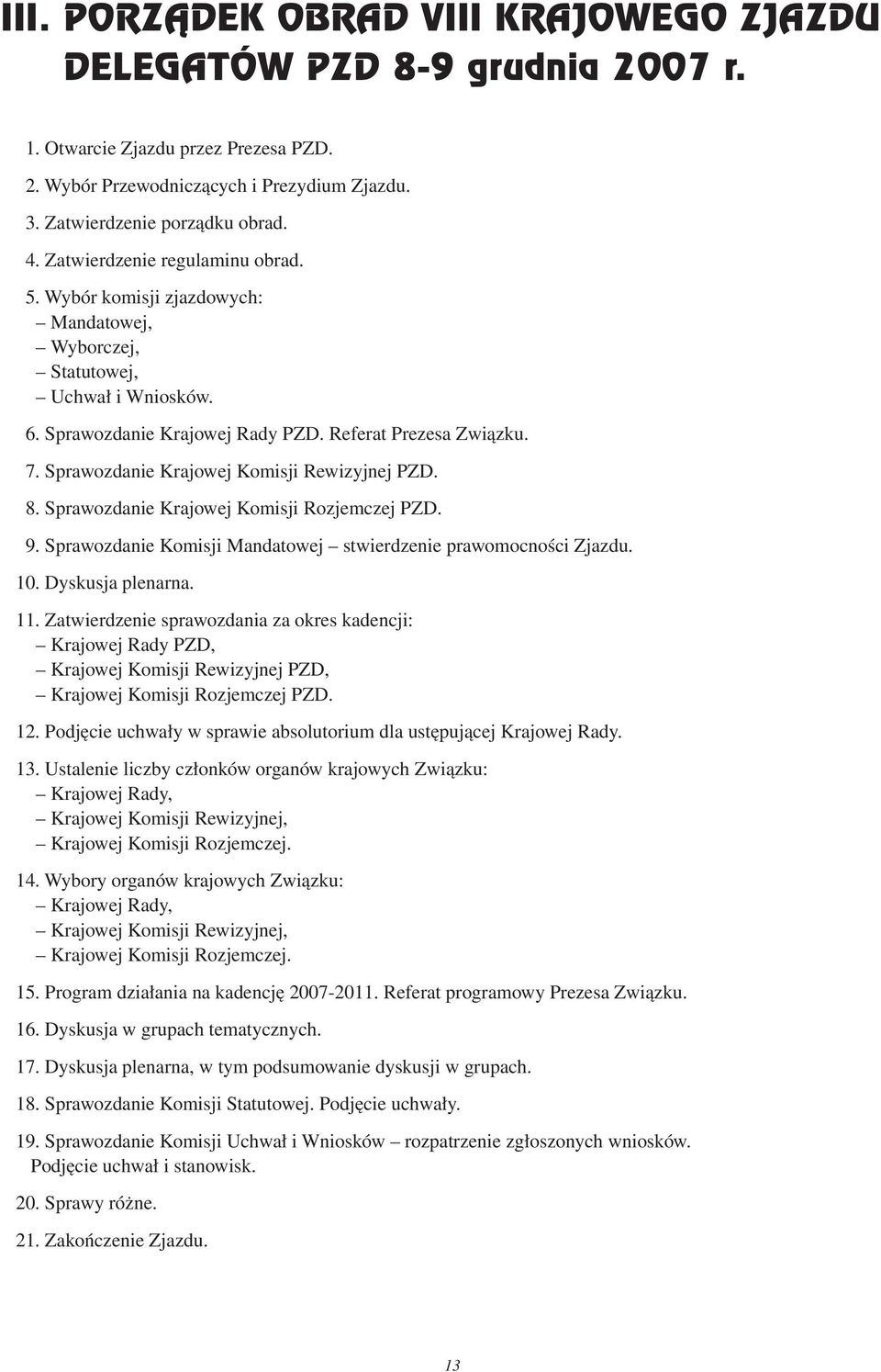 Sprawozdanie Krajowej Komisji Rewizyjnej PZD. 8. Sprawozdanie Krajowej Komisji Rozjemczej PZD. 9. Sprawozdanie Komisji Mandatowej stwierdzenie prawomocności Zjazdu. 10. Dyskusja plenarna. 11.