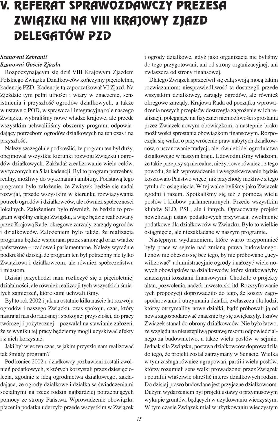 Na Zjeździe tym pełni ufności i wiary w znaczenie, sens istnienia i przyszłość ogrodów działkowych, a także w ustawę o POD, w sprawczą i integracyjną rolę naszego Związku, wybraliśmy nowe władze