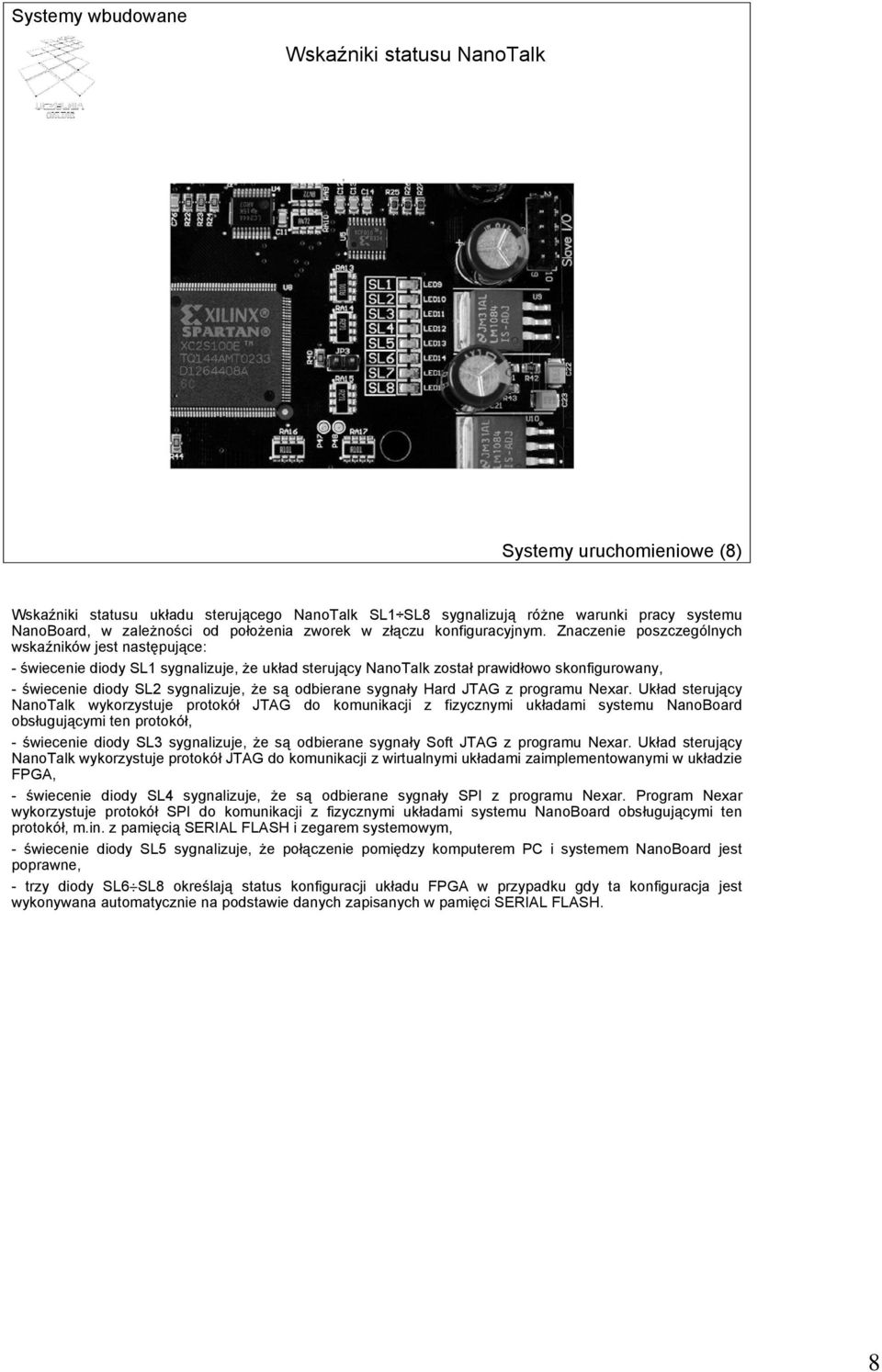 Znaczenie poszczególnych wskaźników jest następujące: - świecenie diody SL1 sygnalizuje, że układ sterujący NanoTalk został prawidłowo skonfigurowany, - świecenie diody SL2 sygnalizuje, że są