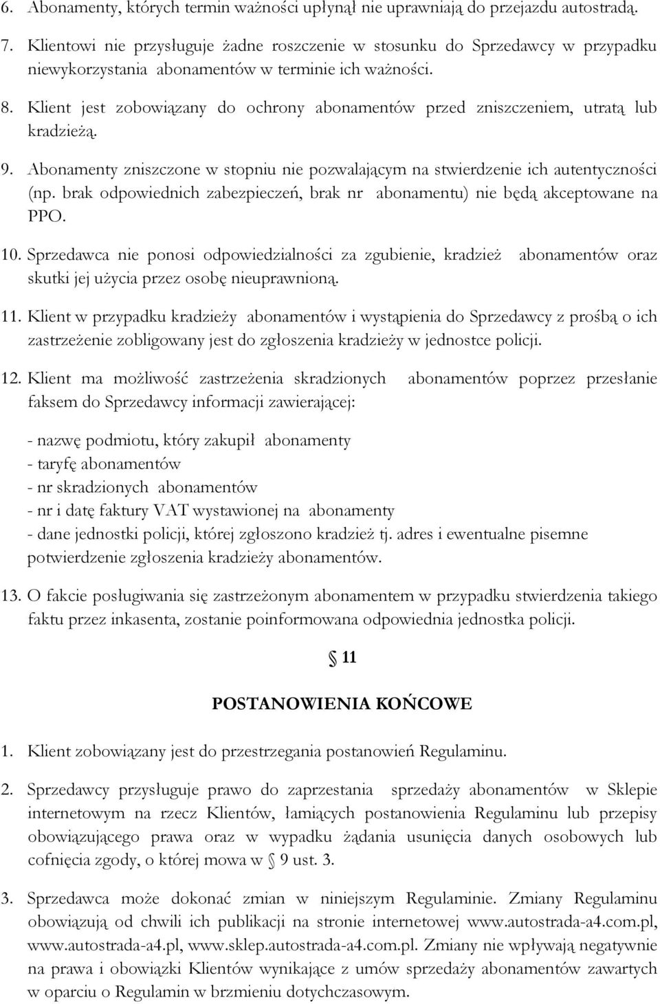 Klient jest zobowiązany do ochrony abonamentów przed zniszczeniem, utratą lub kradzieżą. 9. Abonamenty zniszczone w stopniu nie pozwalającym na stwierdzenie ich autentyczności (np.