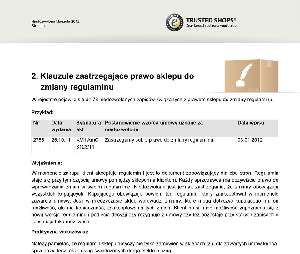2012 W momencie zakupu klient akceptuje regulamin i jest to dokument zobowiązujący dla obu stron. Regulamin staje się przy tym częścią umowy pomiędzy sklepem a klientem.