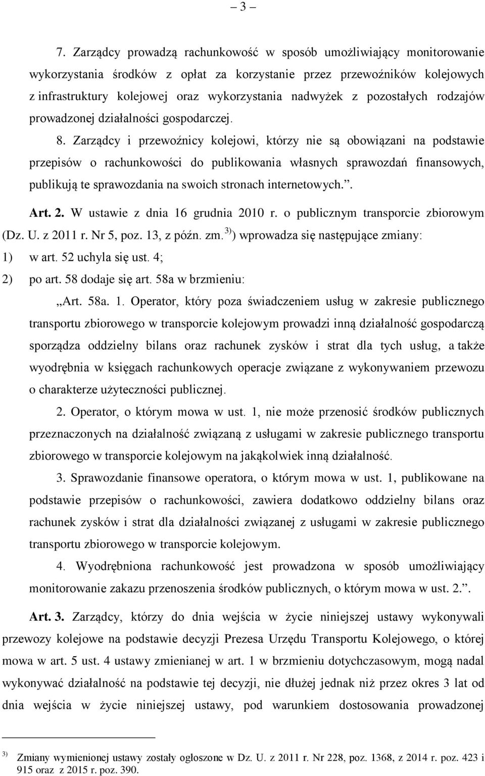 Zarządcy i przewoźnicy kolejowi, którzy nie są obowiązani na podstawie przepisów o rachunkowości do publikowania własnych sprawozdań finansowych, publikują te sprawozdania na swoich stronach