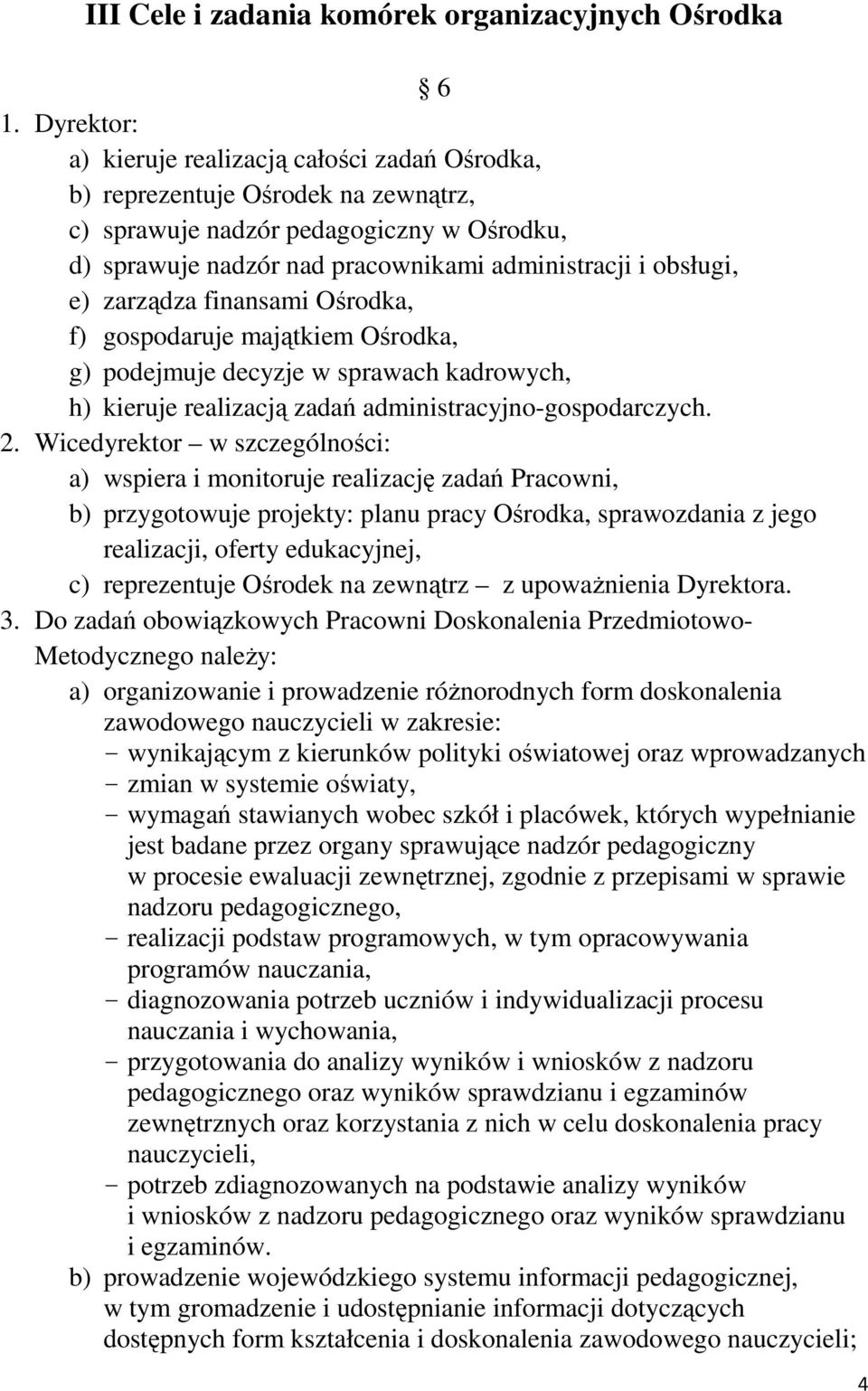 zarządza finansami Ośrodka, f) gospodaruje majątkiem Ośrodka, g) podejmuje decyzje w sprawach kadrowych, h) kieruje realizacją zadań administracyjno-gospodarczych. 2.