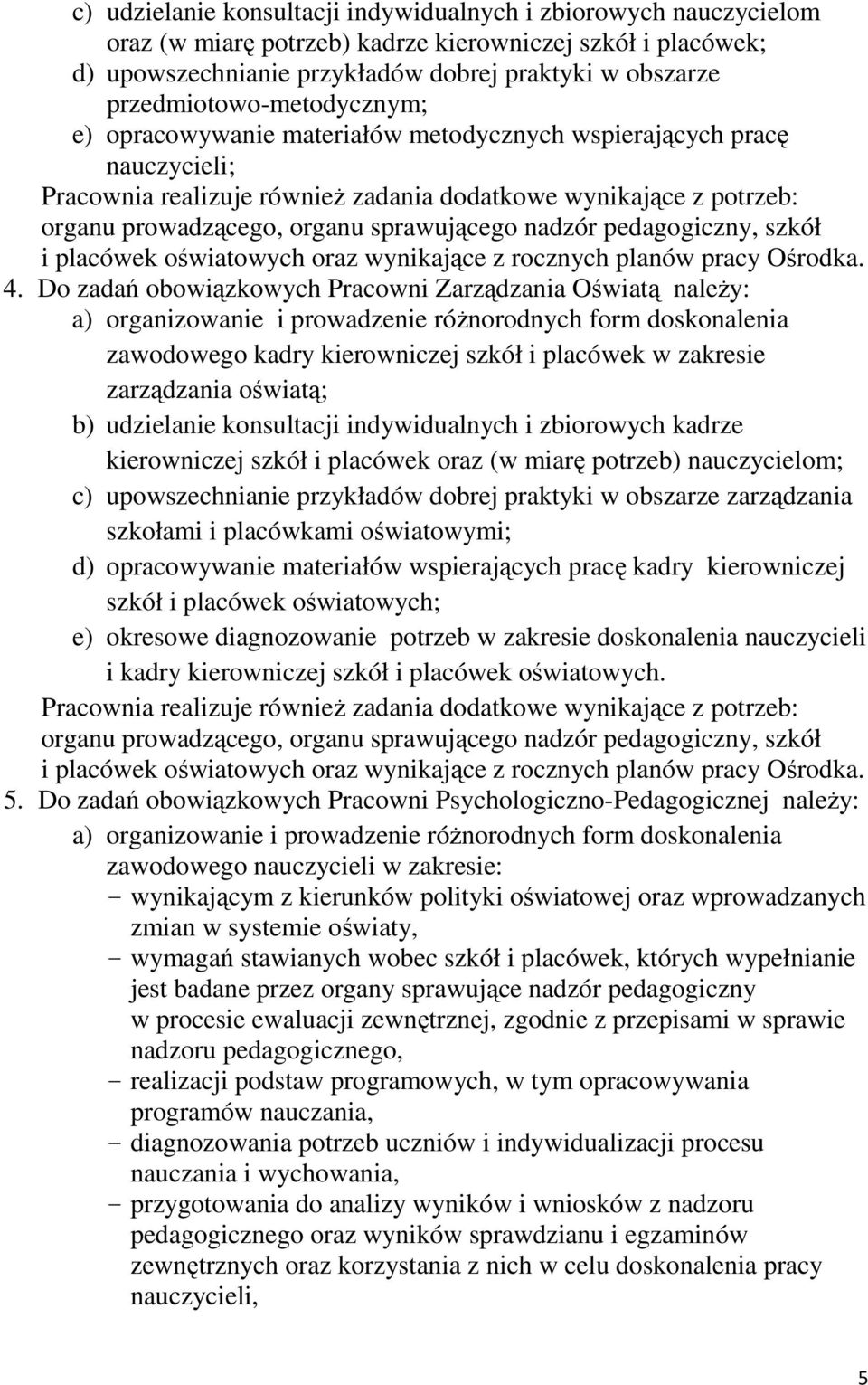 sprawującego nadzór pedagogiczny, szkół i placówek oświatowych oraz wynikające z rocznych planów pracy Ośrodka. 4.