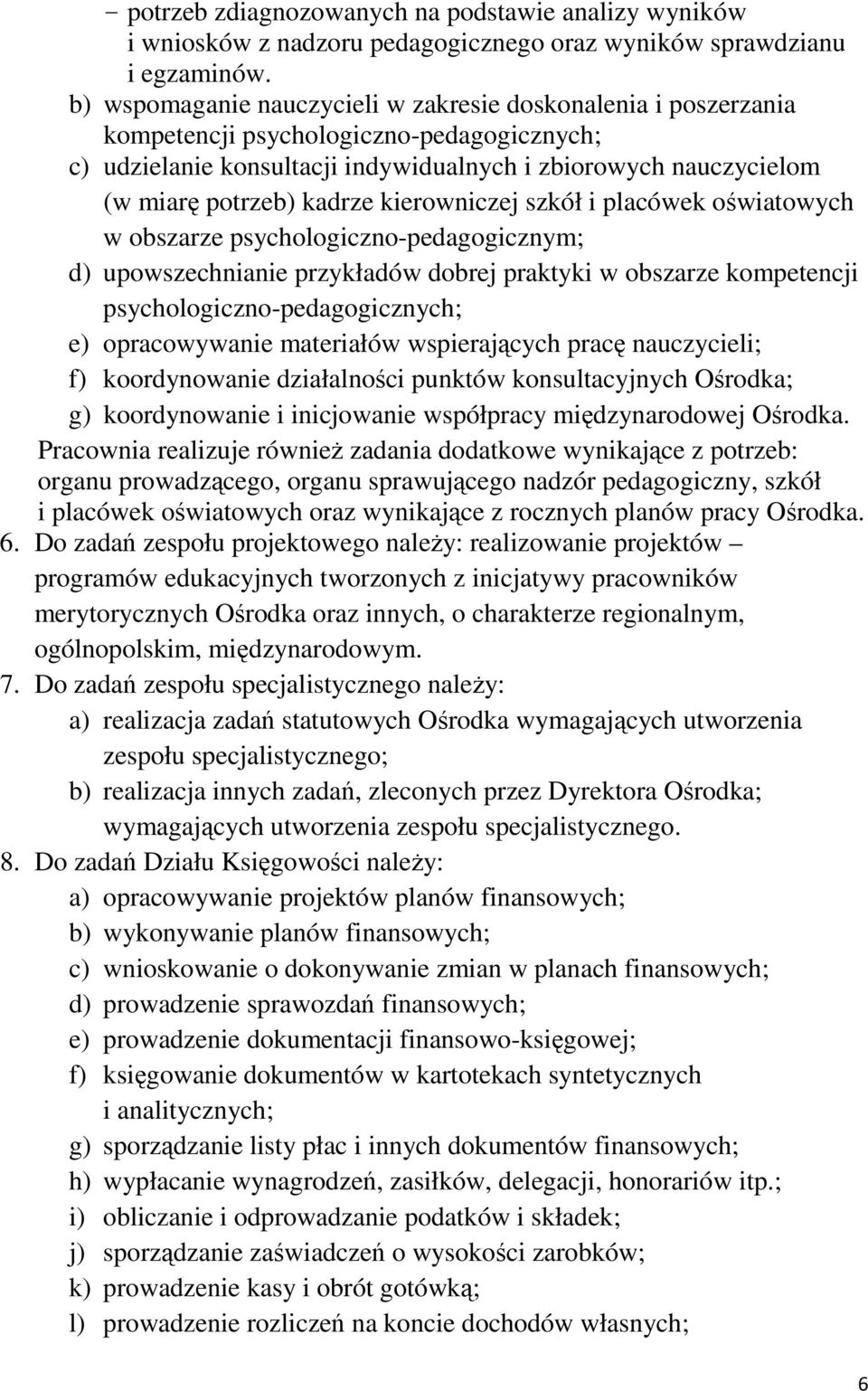 kierowniczej szkół i placówek oświatowych w obszarze psychologiczno-pedagogicznym; d) upowszechnianie przykładów dobrej praktyki w obszarze kompetencji psychologiczno-pedagogicznych; e) opracowywanie