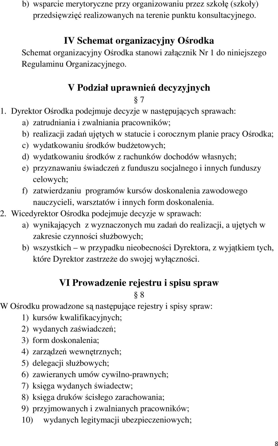 Dyrektor Ośrodka podejmuje decyzje w następujących sprawach: a) zatrudniania i zwalniania pracowników; b) realizacji zadań ujętych w statucie i corocznym planie pracy Ośrodka; c) wydatkowaniu środków