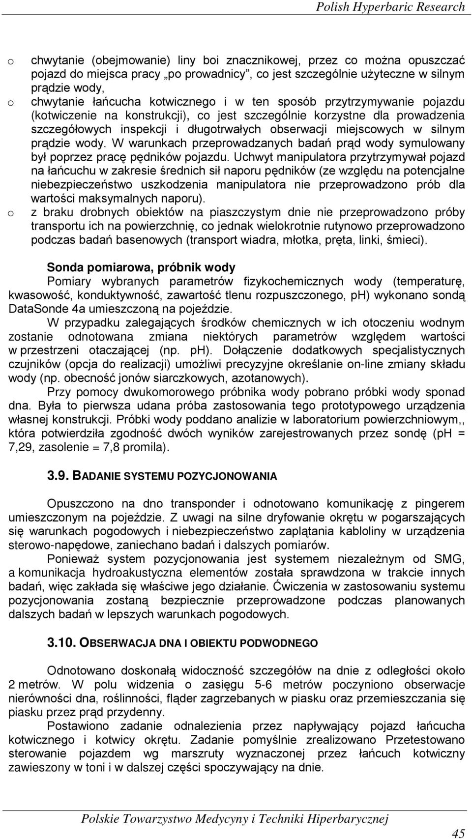 miejscowych w silnym prądzie wody. W warunkach przeprowadzanych badań prąd wody symulowany był poprzez pracę pędników pojazdu.
