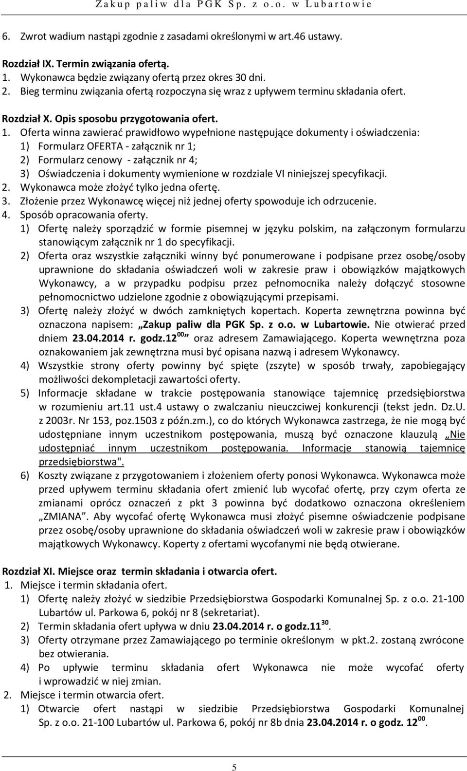 Oferta winna zawierać prawidłowo wypełnione następujące dokumenty i oświadczenia: 1) Formularz OFERTA - załącznik nr 1; 2) Formularz cenowy - załącznik nr 4; 3) Oświadczenia i dokumenty wymienione w
