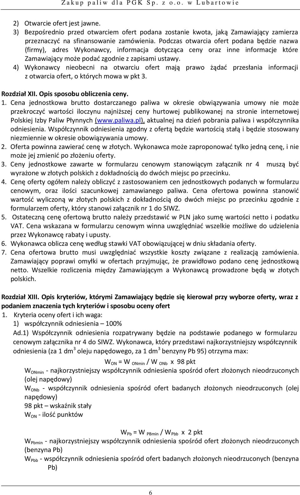 4) Wykonawcy nieobecni na otwarciu ofert mają prawo żądać przesłania informacji z otwarcia ofert, o których mowa w pkt 3. Rozdział XII. Opis sposobu obliczenia ceny. 1.