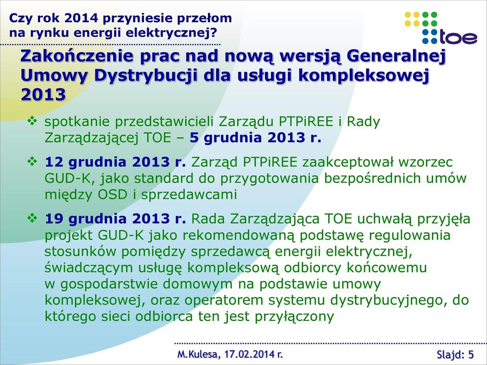 12 grudnia 2013 r. Zarząd PTPiREE zaakceptował wzorzec GUD-K, jako standard do przygotowania bezpośrednich umów między OSD i sprzedawcami 19 grudnia 2013 r.