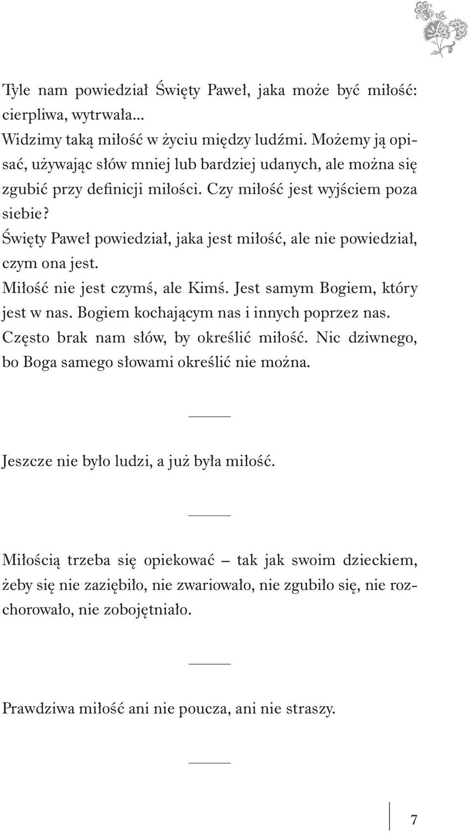 Święty Paweł powiedział, jaka jest miłość, ale nie powiedział, czym ona jest. Miłość nie jest czymś, ale Kimś. Jest samym Bogiem, który jest w nas. Bogiem kochającym nas i innych poprzez nas.