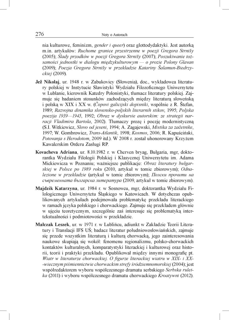artykułów: Ruchome granice przestrzenne w poezji Gregora Strnišy (2005); Ślady przodków w poezji Gregora Strnišy (2007); Poszukiwanie tożsamości jednostki w dialogu międzykulturowym o prozie Polony