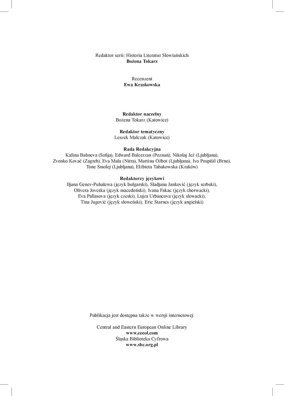 Tabakowska (Kraków) Redaktorzy językowi Iljana Genev-Puhalewa (język bułgarski), Sladjana Janković (język serbski), Olivera Joveska (język macedoński), Ivana Fakac (język chorwacki), Eva Pallasova